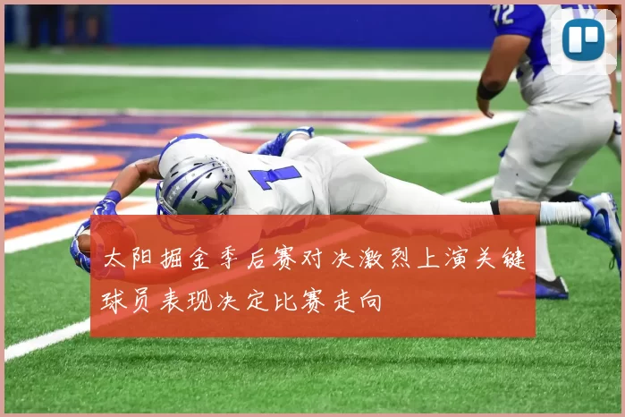 太阳掘金季后赛对决激烈上演关键球员表现决定比赛走向