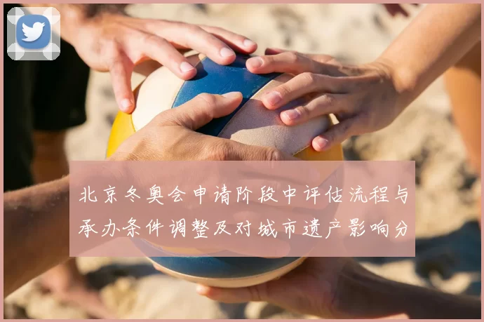 北京冬奥会申请阶段中评估流程与承办条件调整及对城市遗产影响分析