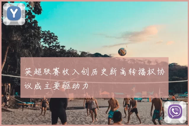 英超联赛收入创历史新高转播权协议成主要驱动力