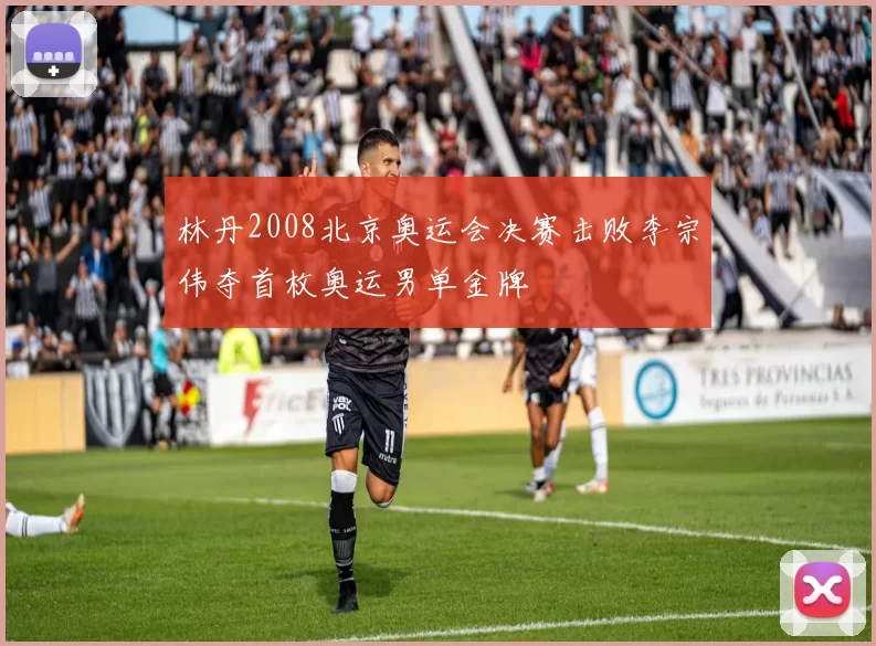 林丹2008北京奥运会决赛击败李宗伟夺首枚奥运男单金牌