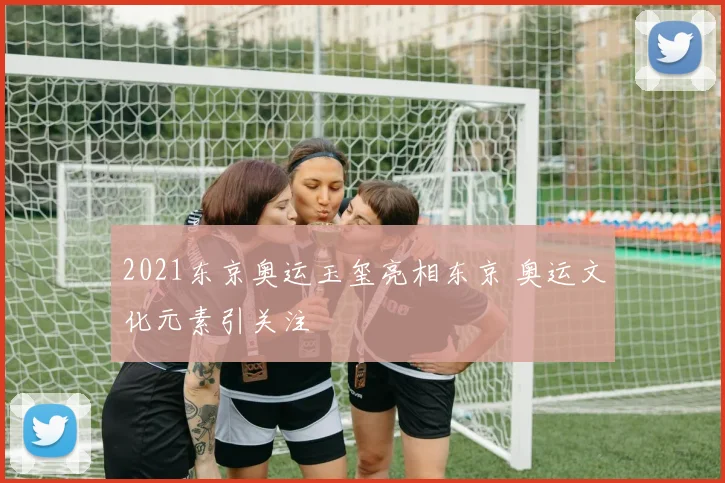 2021东京奥运玉玺亮相东京 奥运文化元素引关注