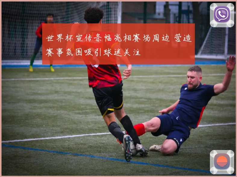 世界杯宣传条幅亮相赛场周边 营造赛事氛围吸引球迷关注
