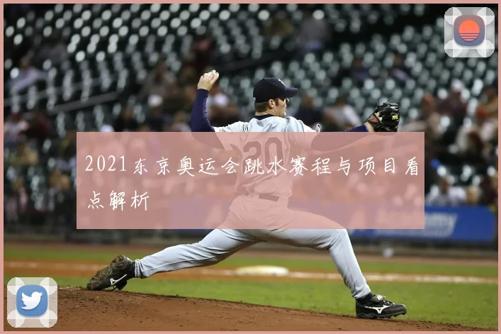 2021东京奥运会跳水赛程与项目看点解析